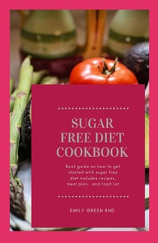 Paperback Sugar Free Diet Cookbook: Book guide on how to get started with sugar free diet includes recipes, meal plan and food list Book