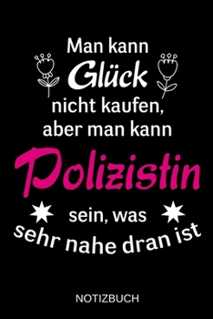 Man kann Glück nicht kaufen, aber man kann Polizistin sein, was sehr nahe dran ist: A5 Notizbuch | Liniert 120 Seiten | Geschenk/Geschenkidee zum ... | Muttertag | Namenstag (German Edition)