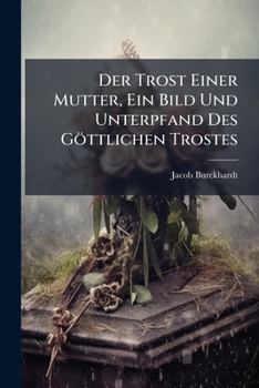 Der Trost Einer Mutter, Ein Bild Und Unterpfand Des Göttlichen Trostes: Dargestellt In Einer Predigt Über Jesajas 66, 13. Gehalten Bei Der ... Den 14. Oct. 1845 In...