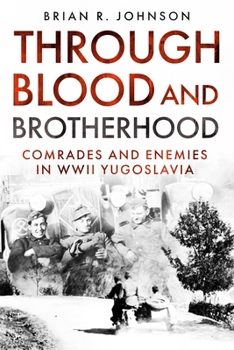 Hardcover Through Blood and Brotherhood: Comrades and Enemies in WWII Yugoslavia Book