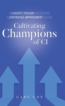 Hardcover Cultivating Champions of CI: A Leader's Toolbox for Creating a Continuous Improvement Culture Book