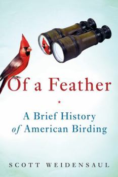 Hardcover Of a Feather: A Brief History of American Birding Book
