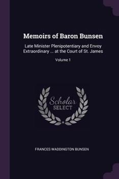 Paperback Memoirs of Baron Bunsen: Late Minister Plenipotentiary and Envoy Extraordinary ... at the Court of St. James; Volume 1 Book