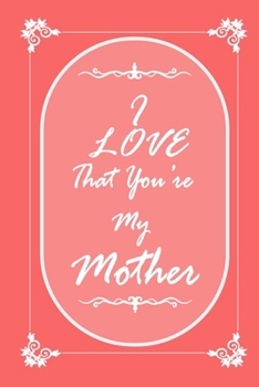 Paperback I Love That You Are My Mother journal notebook with 2020 Calendar Gift Book for Mother as a Journal Notebook with Calendar of 2020: 2020 Calendar Gift Book