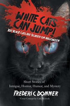 Paperback White Cats Can Jump!: (But Black Cats Are Scarier on Halloween) Short Stories of Intrigue, Horror, Humor, and Mystery Book