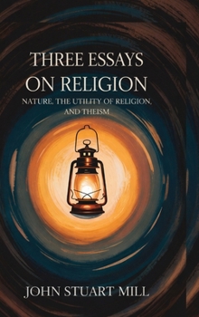 Three Essays on Religion: Nature, the Utility of Religion, and Theism (Grapevine edition)