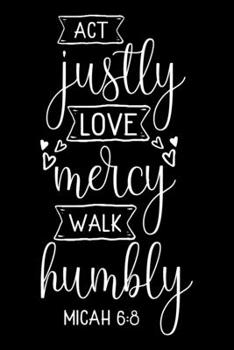 Paperback Act justly LOVE mercy WALK humbly: Bible verse MICAH 6:8 - (Notebook lined, 120 pages, 6 in x9 in) Book