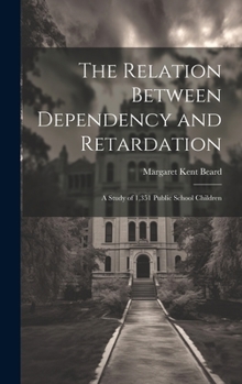 Hardcover The Relation Between Dependency and Retardation: A Study of 1,351 Public School Children Book