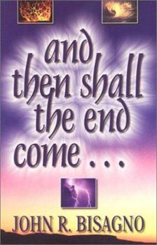 Paperback And Then Shall the End Come...: A Concise, Chronological Guide to Fully Understanding the End Times Book