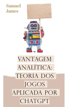 Paperback Vantagem Analítica: Teoria dos Jogos Aplicada por ChatGPT [Portuguese] Book