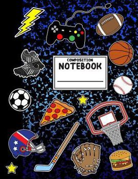 Composition Notebook: Boys Sports Composition Notebook with Pizza Video Games Soccer Basketball for School