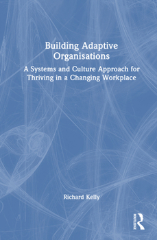 Hardcover Building Adaptive Organisations: A Systems and Culture Approach for Thriving in a Changing Workplace Book