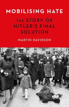 Hardcover Mobilising Hate: The Story of Hitler's Final Solution Book