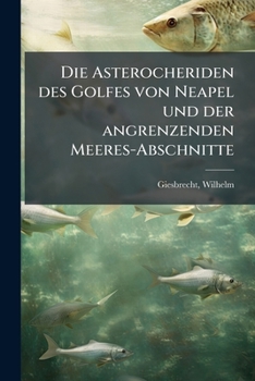 Paperback Die Asterocheriden des Golfes von Neapel und der angrenzenden Meeres-Abschnitte: Mono.25 [German] Book