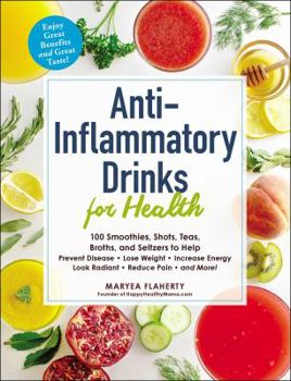 Paperback Anti-Inflammatory Drinks for Health: 100 Smoothies, Shots, Teas, Broths, and Seltzers to Help Prevent Disease, Lose Weight, Increase Energy, Look Radi Book