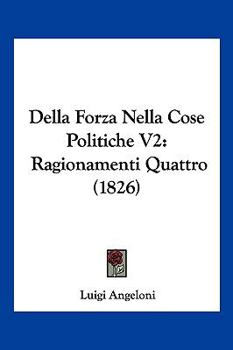 Paperback Della Forza Nella Cose Politiche V2: Ragionamenti Quattro (1826) [Italian] Book