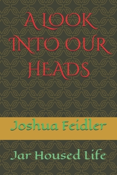 Paperback A Look Into Our Heads: Jar Housed Life Book