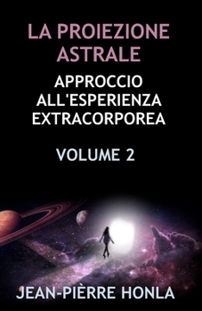 LA PROIEZIONE ASTRALE: APPROCCIO ALL'ESPERIENZA EXTRACORPOREA
