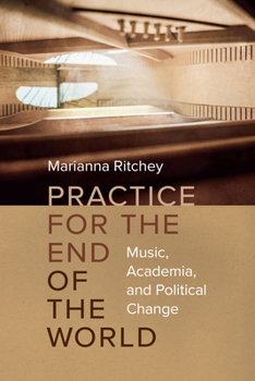 Academic Practice for the End of the World: Music, Musicology, and Political Change (Music / Culture)