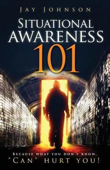 Paperback Situational Awareness 101: Because What You Don't Know, "Can" Hurt You! Book