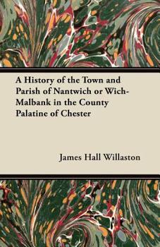 Paperback A History of the Town and Parish of Nantwich or Wich-Malbank in the County Palatine of Chester Book