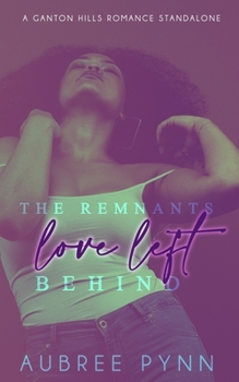The Remnants Love Left Behind: A Ganton Hills Romance Novel
