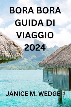Paperback Bora Bora Guida Di Viaggio 2024: Una Guida Completa Per Esplorare Quest'isola Tropicale [Italian] Book