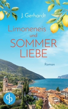 Limoneneis und Sommerliebe Eine wunderschöne Liebesgeschichte in Italien: Manchmal ist die große Liebe nur eine Italienreise entfernt ... (German Edition)