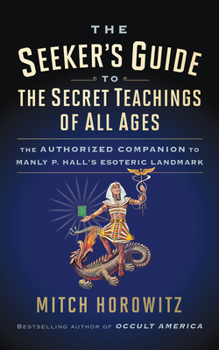 Paperback The Seeker's Guide to the Secret Teachings of All Ages: The Authorized Companion to Manly P. Hall's Esoteric Landmark Book