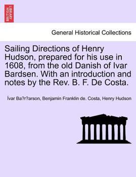 Paperback Sailing Directions of Henry Hudson, Prepared for His Use in 1608, from the Old Danish of Ivar Bardsen. with an Introduction and Notes by the REV. B. F Book