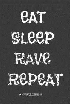 Eat Sleep Rave Repeat : notebook: Daily Planner | Calendar Diary Book | Weekly Planer | eat Sleep Rave, Party, Raver, Dance, Techno| Doted - Gift Idea for all Party Raver, 100 Pages Size 6x9"
