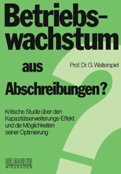 Paperback Betriebswachstum Aus Abschreibungen?: Kritische Studie Über Den Kapazitätserweiterungs-Effekt Und Die Möglichkeiten Seiner Optimierung [German] Book