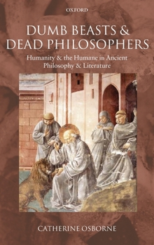 Hardcover Dumb Beasts and Dead Philosophers: Humanity and the Humane in Ancient Philosophy and Literature Book