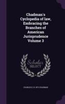 Hardcover Chadman's Cyclopedia of law, Embracing the Branches of American Jurisprudence Volume 3 Book