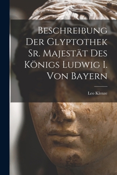 Paperback Beschreibung Der Glyptothek Sr. Majestät Des Königs Ludwig I. Von Bayern [German] Book