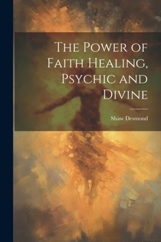 Paperback The Power of Faith Healing, Psychic and Divine Book