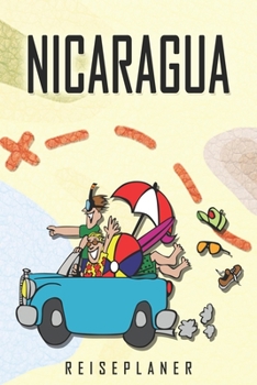 Nicaragua Reiseplaner: Reise- und Urlaubstagebuch für Nicaragua. Ein Logbuch mit wichtigen vorgefertigten Seiten und vielen freien Seiten für deine ... oder als Abschiedsgeschenk (German Edition)