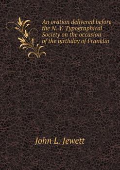 An Oration Delivered Before the N. Y. Typographical Society on the Occasion of the Birthday of Franklin