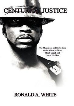 Paperback Centurion Justice: The Mysterious and Erotic Case of the Albino, African, Black Dread, and Jesus' Hit Man Book