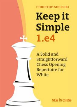 Paperback Keep It Simple: 1.E4: A Solid and Straightforward Chess Opening Repertoire for White Book