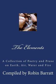 Paperback The Elements: A Collection of Poetry and Prose on Earth, Air, Water and Fire Book