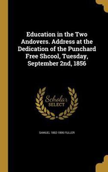 Hardcover Education in the Two Andovers. Address at the Dedication of the Punchard Free Shcool, Tuesday, September 2nd, 1856 Book