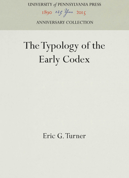 The typology of the early codex (The Eighteenth publication in the Haney Foundation series, University of Pennsylvania)