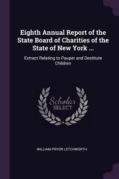 Eighth Annual Report of the State Board of Charities of the State of New York ...: Extract Relating to Pauper and Destitute Children