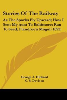 Paperback Stories Of The Railway: As The Sparks Fly Upward; How I Sent My Aunt To Baltimore; Run To Seed; Flandroe's Mogul (1893) Book