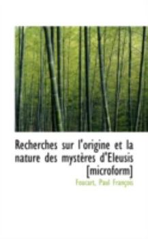 Paperback Recherches Sur L'Origine Et La Nature Des Mysteres D'Eleusis [Microform] Book