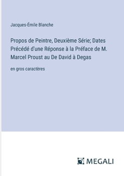 Paperback Propos de Peintre, Deuxième Série; Dates Précédé d'une Réponse à la Préface de M. Marcel Proust au De David à Degas: en gros caractères [French] Book