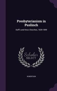 Hardcover Presbyterianism in Puslinch: Duff's and Knox Churches, 1839-1899 Book