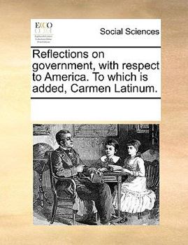 Paperback Reflections on government, with respect to America. To which is added, Carmen Latinum. Book