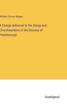 Hardcover A Charge delivered to the Clergy and Churchwardens of the Diocese of Peterborough Book